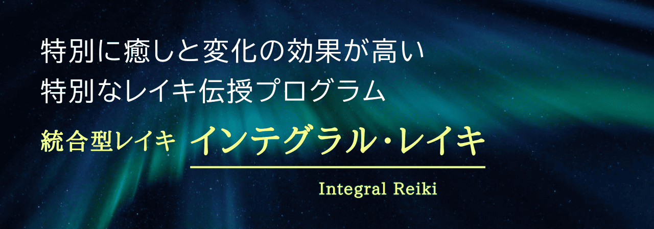 後悔はない伝授を選びましょう。特別に癒しと変化の効果が高い特別なレイキ伝授プログラム『統合型レイキ－インテグラル・レイキ』